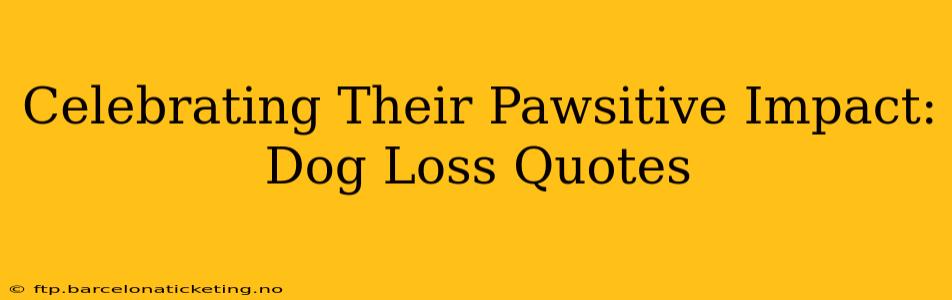 Celebrating Their Pawsitive Impact: Dog Loss Quotes