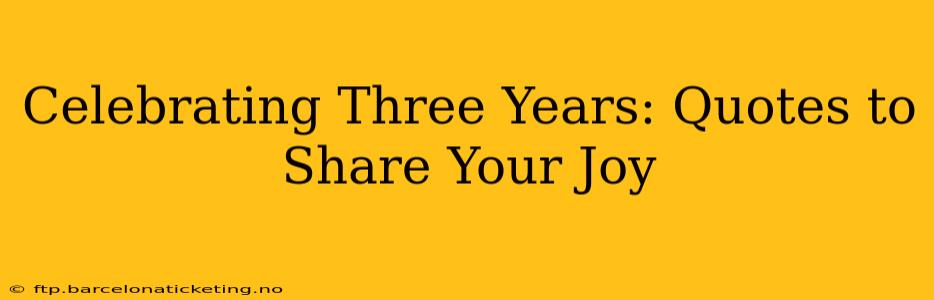 Celebrating Three Years: Quotes to Share Your Joy