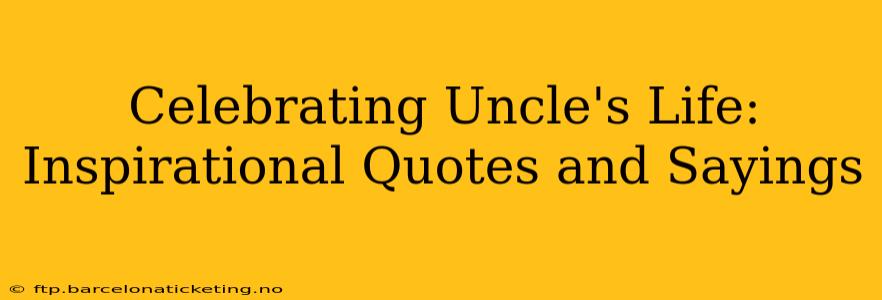 Celebrating Uncle's Life: Inspirational Quotes and Sayings