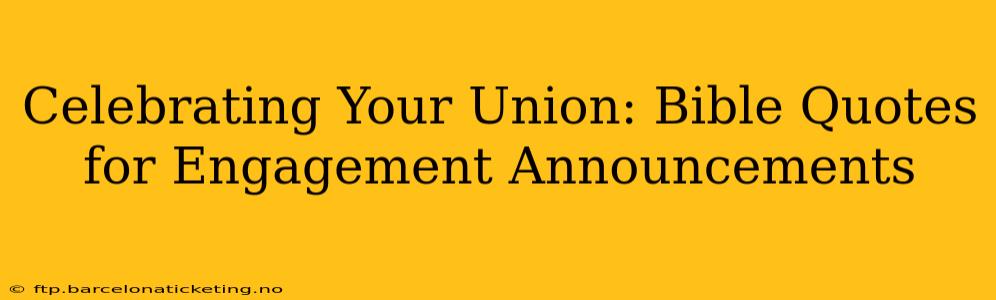 Celebrating Your Union: Bible Quotes for Engagement Announcements