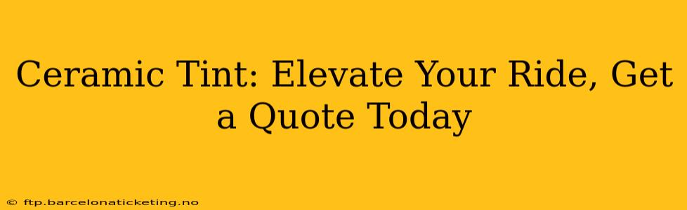 Ceramic Tint: Elevate Your Ride, Get a Quote Today