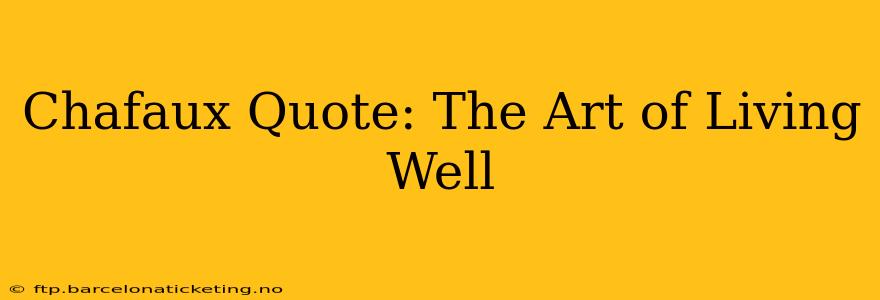 Chafaux Quote: The Art of Living Well