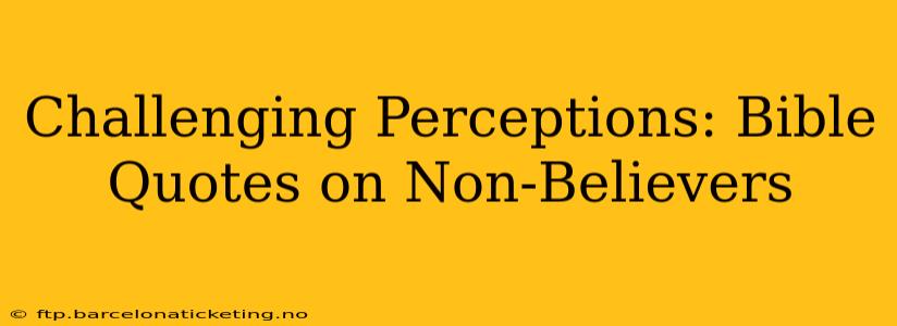 Challenging Perceptions: Bible Quotes on Non-Believers