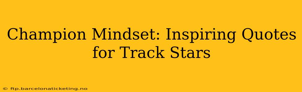 Champion Mindset: Inspiring Quotes for Track Stars