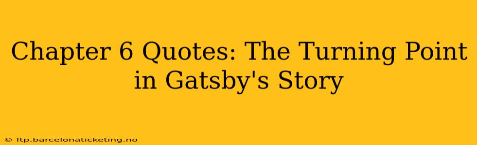 Chapter 6 Quotes: The Turning Point in Gatsby's Story