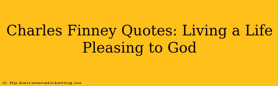 Charles Finney Quotes: Living a Life Pleasing to God