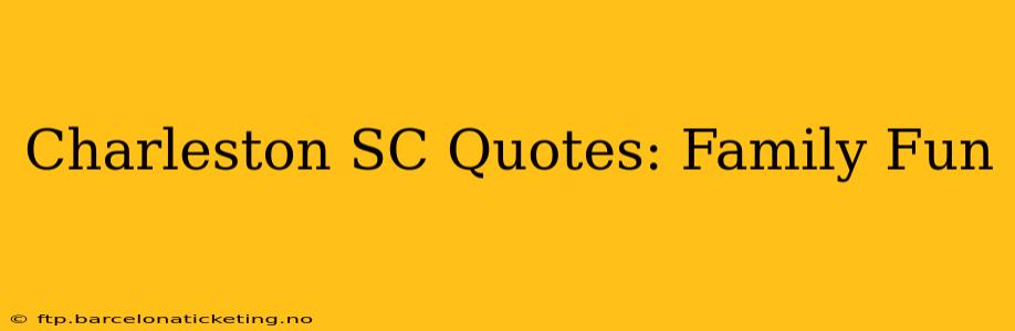 Charleston SC Quotes: Family Fun