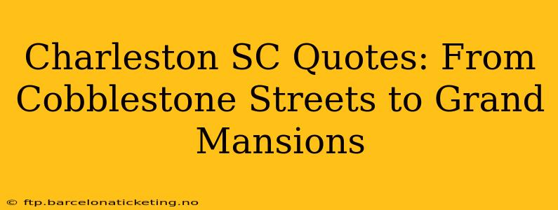 Charleston SC Quotes: From Cobblestone Streets to Grand Mansions