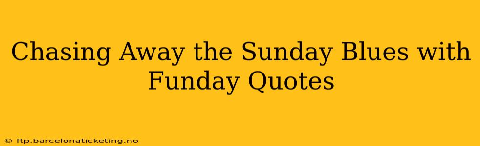 Chasing Away the Sunday Blues with Funday Quotes