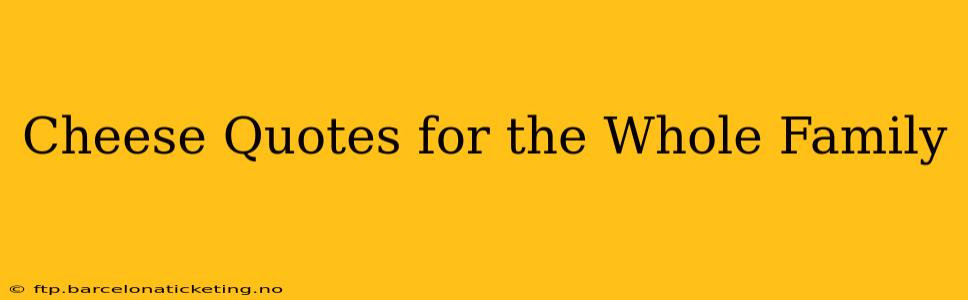 Cheese Quotes for the Whole Family