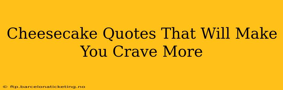 Cheesecake Quotes That Will Make You Crave More