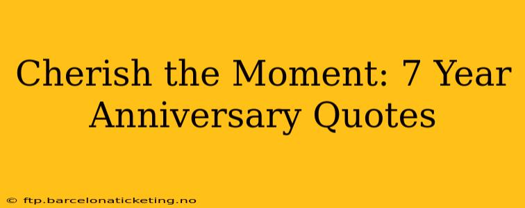Cherish the Moment: 7 Year Anniversary Quotes