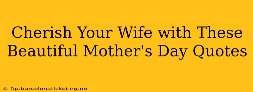 Cherish Your Wife with These Beautiful Mother's Day Quotes