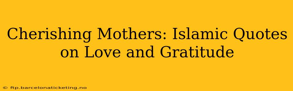 Cherishing Mothers: Islamic Quotes on Love and Gratitude