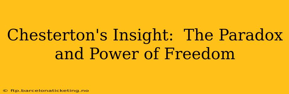 Chesterton's Insight:  The Paradox and Power of Freedom