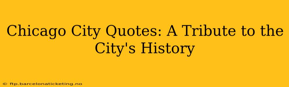 Chicago City Quotes: A Tribute to the City's History