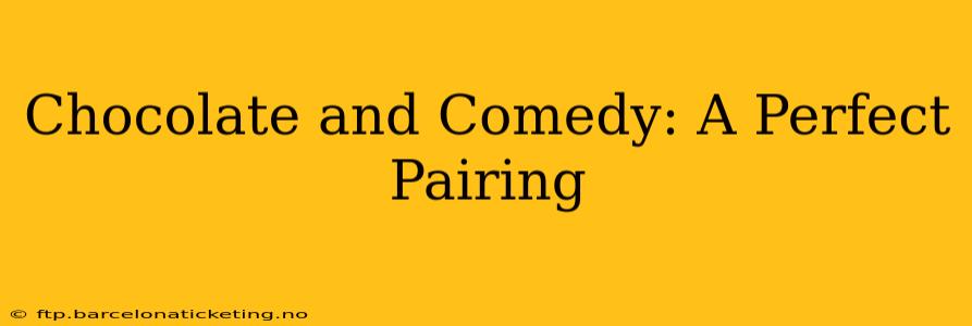 Chocolate and Comedy: A Perfect Pairing