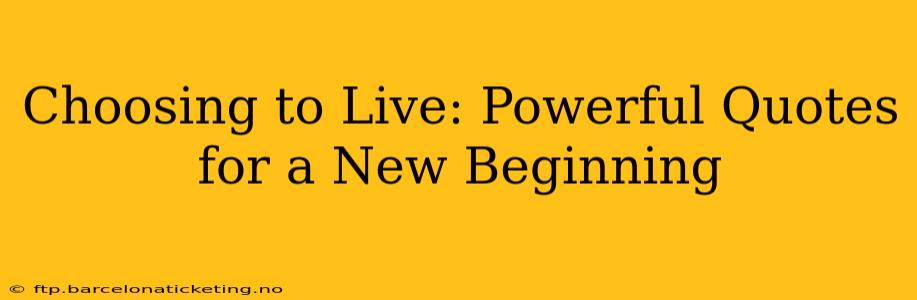 Choosing to Live: Powerful Quotes for a New Beginning