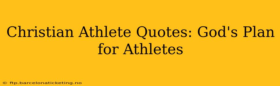 Christian Athlete Quotes: God's Plan for Athletes