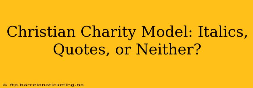 Christian Charity Model: Italics, Quotes, or Neither?