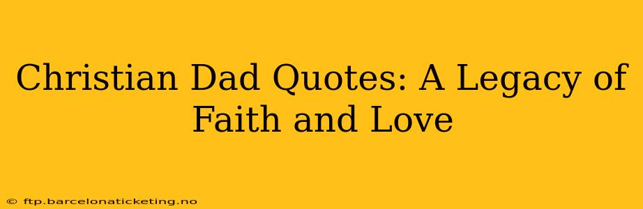 Christian Dad Quotes: A Legacy of Faith and Love