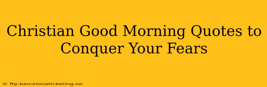 Christian Good Morning Quotes to Conquer Your Fears