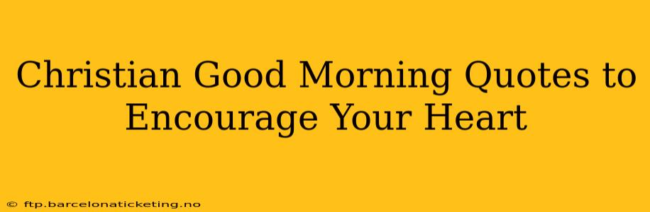 Christian Good Morning Quotes to Encourage Your Heart
