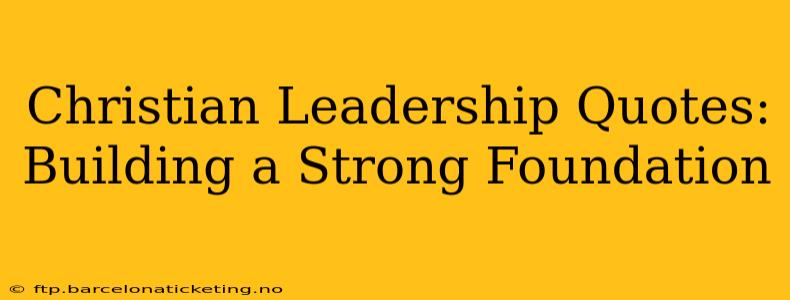 Christian Leadership Quotes: Building a Strong Foundation