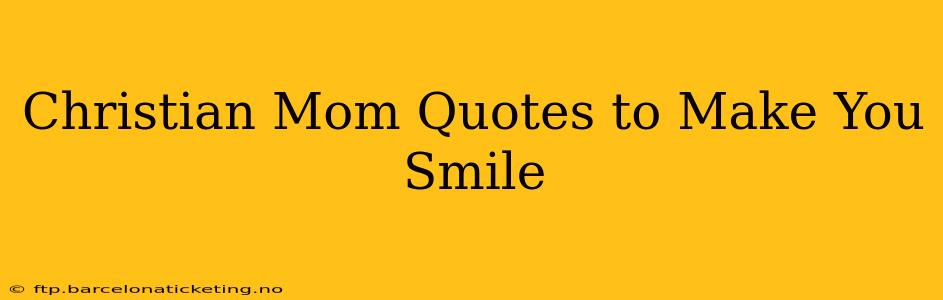 Christian Mom Quotes to Make You Smile