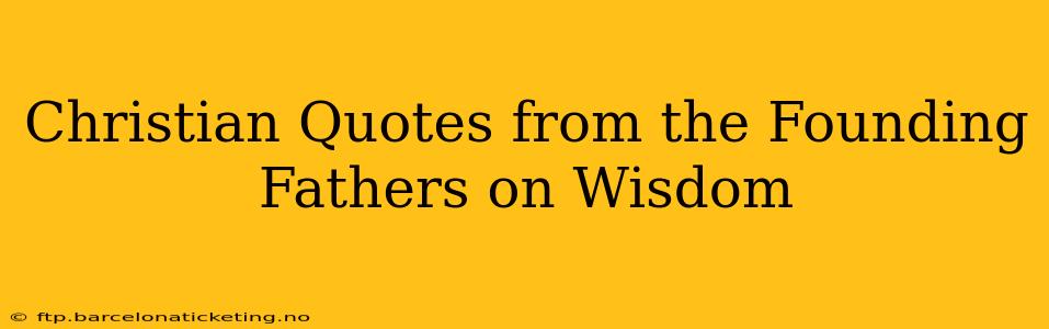 Christian Quotes from the Founding Fathers on Wisdom