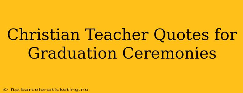 Christian Teacher Quotes for Graduation Ceremonies