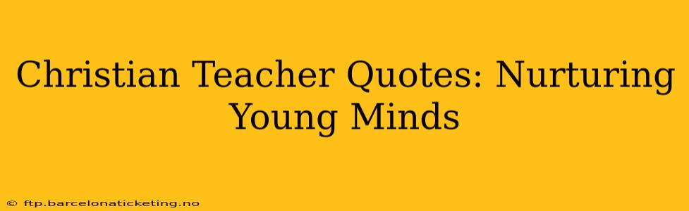 Christian Teacher Quotes: Nurturing Young Minds
