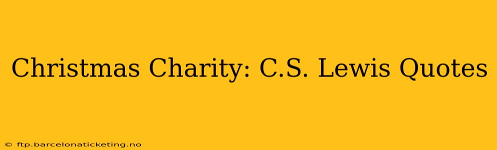 Christmas Charity: C.S. Lewis Quotes