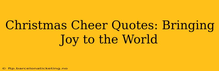 Christmas Cheer Quotes: Bringing Joy to the World