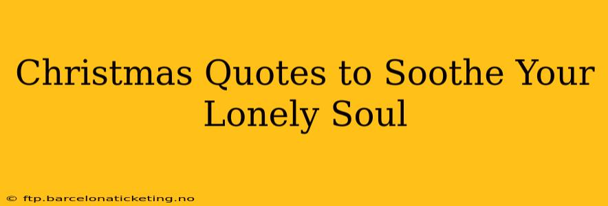 Christmas Quotes to Soothe Your Lonely Soul