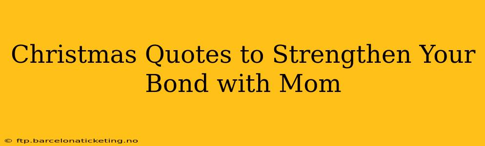 Christmas Quotes to Strengthen Your Bond with Mom