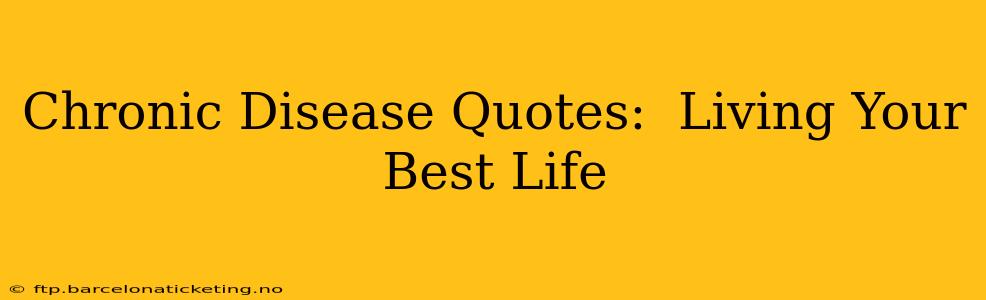 Chronic Disease Quotes:  Living Your Best Life