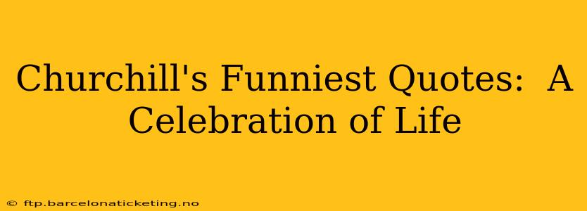 Churchill's Funniest Quotes:  A Celebration of Life