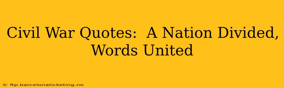 Civil War Quotes:  A Nation Divided, Words United