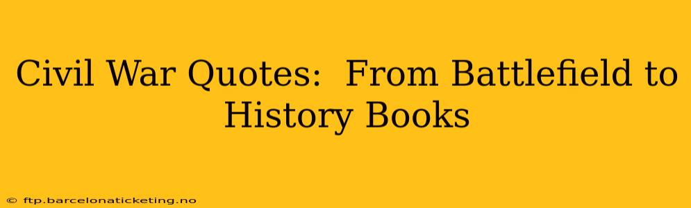 Civil War Quotes:  From Battlefield to History Books
