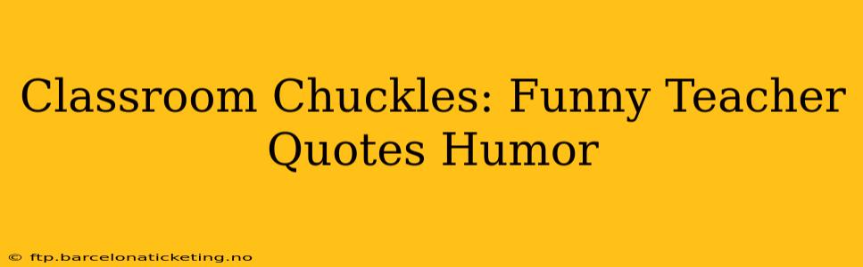 Classroom Chuckles: Funny Teacher Quotes Humor