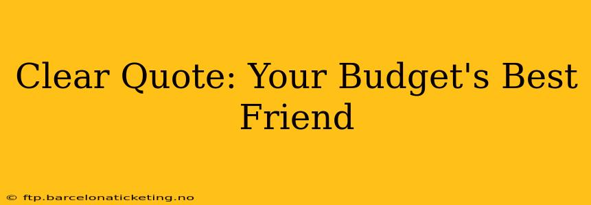 Clear Quote: Your Budget's Best Friend
