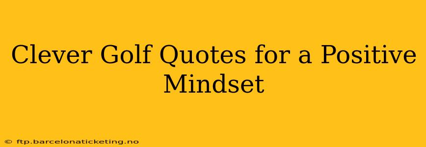 Clever Golf Quotes for a Positive Mindset