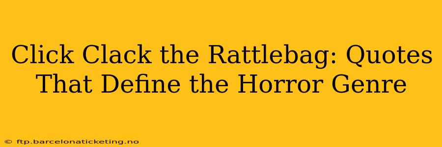 Click Clack the Rattlebag: Quotes That Define the Horror Genre