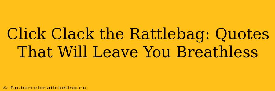 Click Clack the Rattlebag: Quotes That Will Leave You Breathless