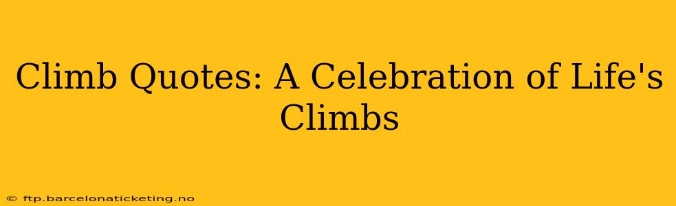 Climb Quotes: A Celebration of Life's Climbs
