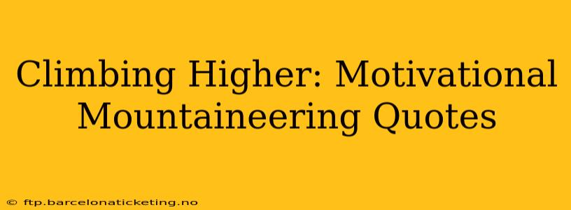 Climbing Higher: Motivational Mountaineering Quotes