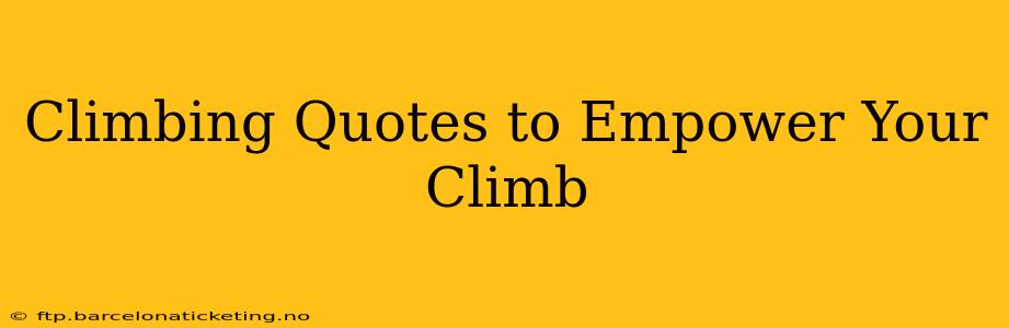 Climbing Quotes to Empower Your Climb