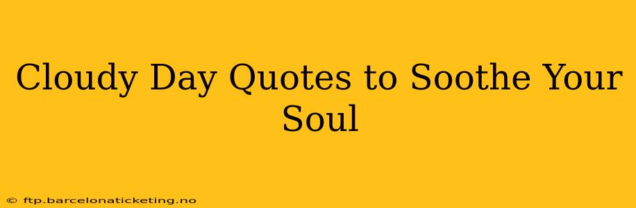 Cloudy Day Quotes to Soothe Your Soul
