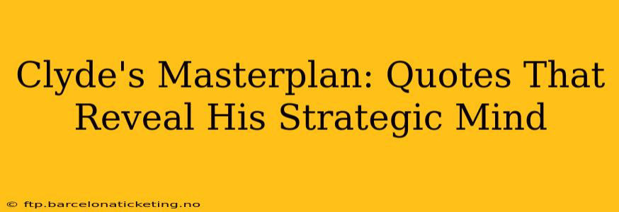 Clyde's Masterplan: Quotes That Reveal His Strategic Mind